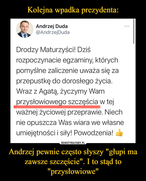 Kolejna wpadka prezydenta: Andrzej pewnie często słyszy "głupi ma zawsze szczęście". I to stąd to "przysłowiowe"