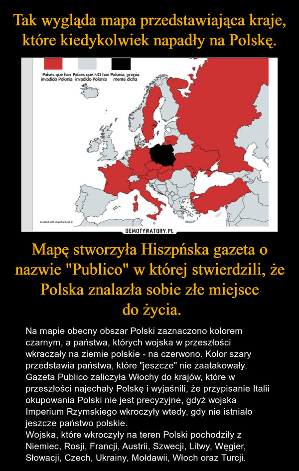 Tak wygląda mapa przedstawiająca kraje, które kiedykolwiek napadły na Polskę. Mapę stworzyła Hiszpńska gazeta o nazwie "Publico" w której stwierdzili, że Polska znalazła sobie złe miejsce
 do życia.