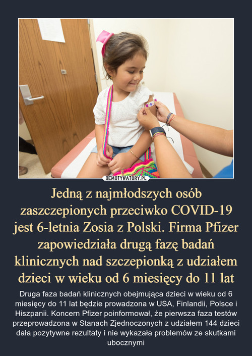 Jedną z najmłodszych osób zaszczepionych przeciwko COVID-19 jest 6-letnia Zosia z Polski. Firma Pfizer zapowiedziała drugą fazę badań klinicznych nad szczepionką z udziałem dzieci w wieku od 6 miesięcy do 11 lat