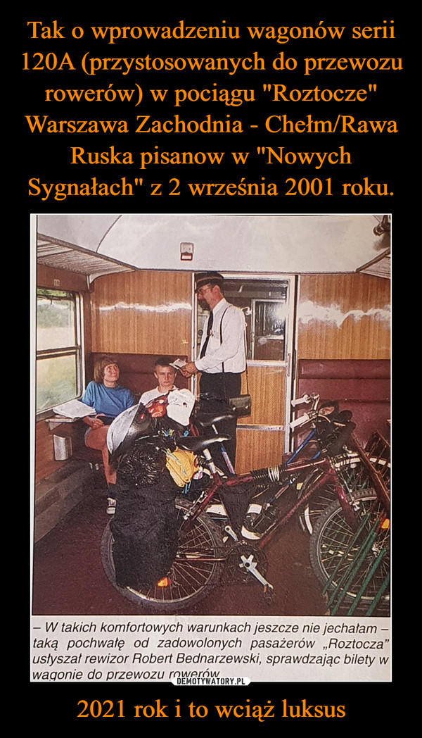2021 rok i to wciąż luksus –  - W takich komfortowych warunkach jeszcze nie jechałam -taką pochwałę od zadowolonych pasażerów „Roztocza" usłyszał rewizor Robert Bednarzewski, sprawdzając bilety w wagonie do przewozu rowerów.