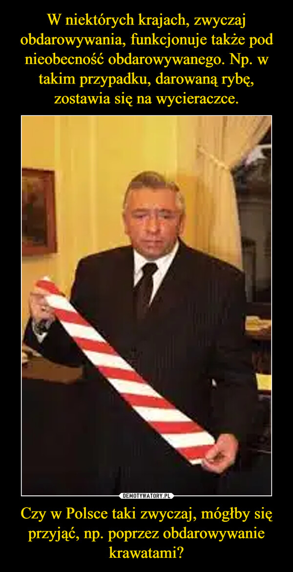 Czy w Polsce taki zwyczaj, mógłby się przyjąć, np. poprzez obdarowywanie krawatami? –  