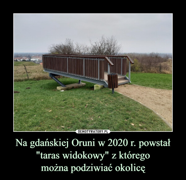 Na gdańskiej Oruni w 2020 r. powstał"taras widokowy" z któregomożna podziwiać okolicę –  