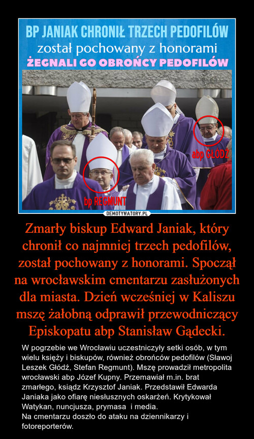 Zmarły biskup Edward Janiak, który chronił co najmniej trzech pedofilów, został pochowany z honorami. Spoczął na wrocławskim cmentarzu zasłużonych dla miasta. Dzień wcześniej w Kaliszu mszę żałobną odprawił przewodniczący Episkopatu abp Stanisław Gądecki.