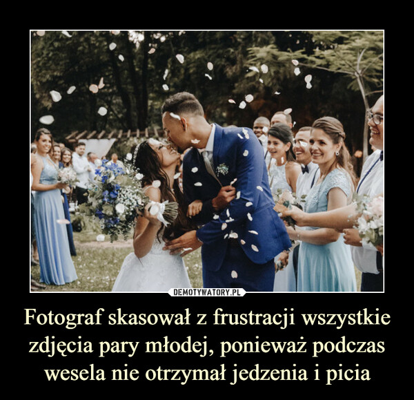 Fotograf skasował z frustracji wszystkie zdjęcia pary młodej, ponieważ podczas wesela nie otrzymał jedzenia i picia