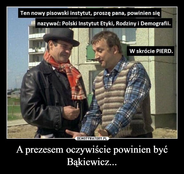 A prezesem oczywiście powinien być Bąkiewicz...