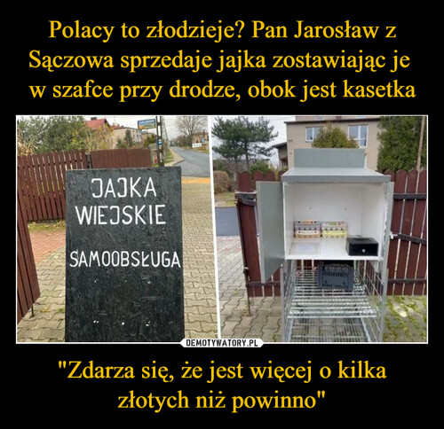 Polacy to złodzieje? Pan Jarosław z Sączowa sprzedaje jajka zostawiając je 
w szafce przy drodze, obok jest kasetka "Zdarza się, że jest więcej o kilka złotych niż powinno"