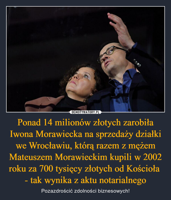 Ponad 14 milionów złotych zarobiła Iwona Morawiecka na sprzedaży działki we Wrocławiu, którą razem z mężem Mateuszem Morawieckim kupili w 2002 roku za 700 tysięcy złotych od Kościoła - tak wynika z aktu notarialnego – Pozazdrościć zdolności biznesowych! 