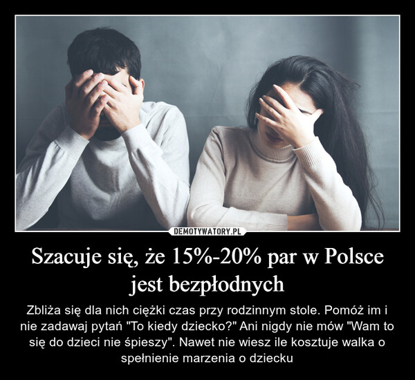 Szacuje się, że 15%-20% par w Polsce jest bezpłodnych – Zbliża się dla nich ciężki czas przy rodzinnym stole. Pomóż im i nie zadawaj pytań "To kiedy dziecko?" Ani nigdy nie mów "Wam to się do dzieci nie śpieszy". Nawet nie wiesz ile kosztuje walka o spełnienie marzenia o dziecku 