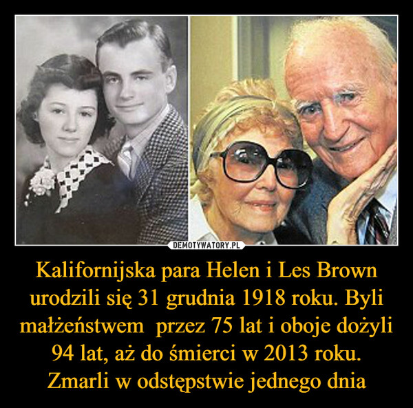 Kalifornijska para Helen i Les Brown urodzili się 31 grudnia 1918 roku. Byli małżeństwem  przez 75 lat i oboje dożyli 94 lat, aż do śmierci w 2013 roku. Zmarli w odstępstwie jednego dnia –  