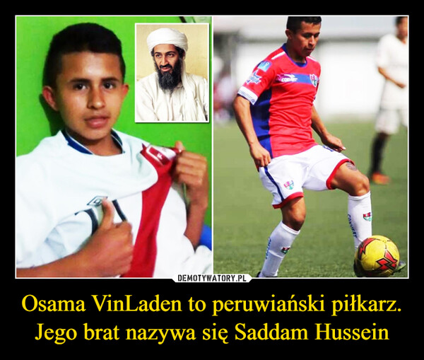 Osama VinLaden to peruwiański piłkarz. Jego brat nazywa się Saddam Hussein