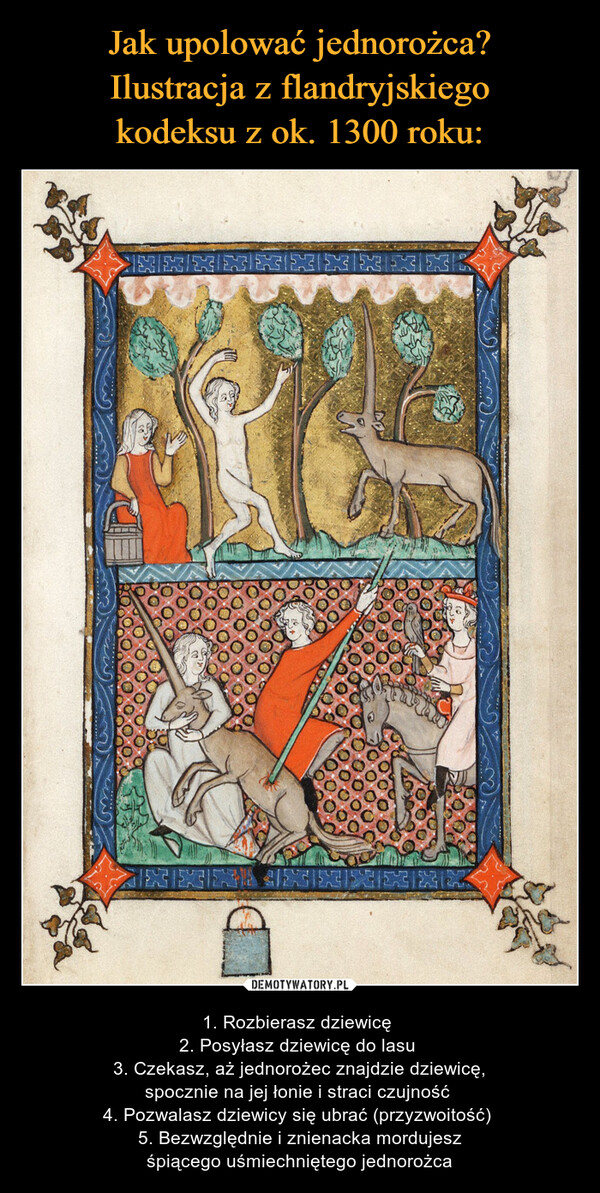 Jak upolować jednorożca?
Ilustracja z flandryjskiego
kodeksu z ok. 1300 roku: