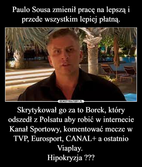Skrytykował go za to Borek, który odszedł z Polsatu aby robić w internecie Kanał Sportowy, komentować mecze w TVP, Eurosport, CANAL+ a ostatnio Viaplay. Hipokryzja ??? –  