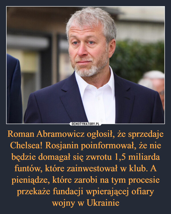 Roman Abramowicz ogłosił, że sprzedaje Chelsea! Rosjanin poinformował, że nie będzie domagał się zwrotu 1,5 miliarda funtów, które zainwestował w klub. A pieniądze, które zarobi na tym procesie przekaże fundacji wpierającej ofiary wojny w Ukrainie –  