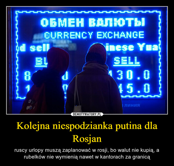 Kolejna niespodzianka putina dla Rosjan – ruscy urlopy muszą zaplanować w rosji, bo walut nie kupią, a rubelków nie wymienią nawet w kantorach za granicą 