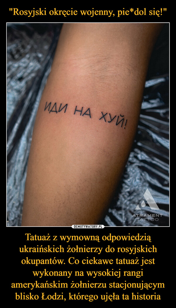 Tatuaż z wymowną odpowiedzią ukraińskich żołnierzy do rosyjskich okupantów. Co ciekawe tatuaż jest wykonany na wysokiej rangi amerykańskim żołnierzu stacjonującym blisko Łodzi, którego ujęła ta historia –  