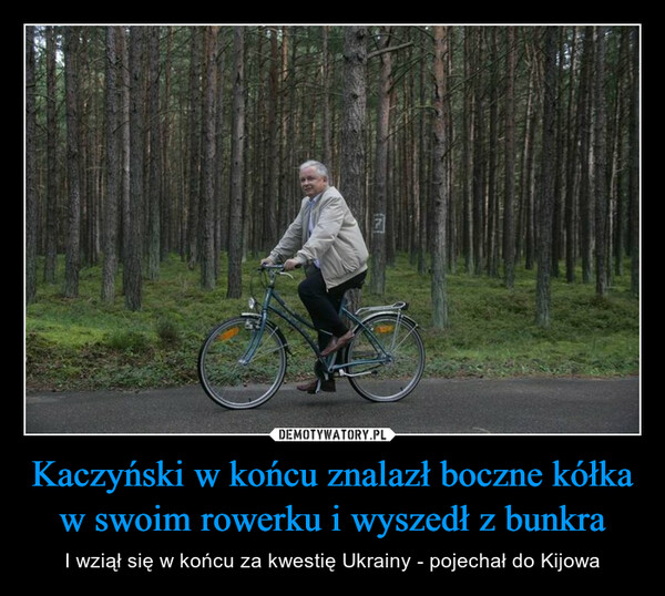 Kaczyński w końcu znalazł boczne kółka w swoim rowerku i wyszedł z bunkra – I wziął się w końcu za kwestię Ukrainy - pojechał do Kijowa 