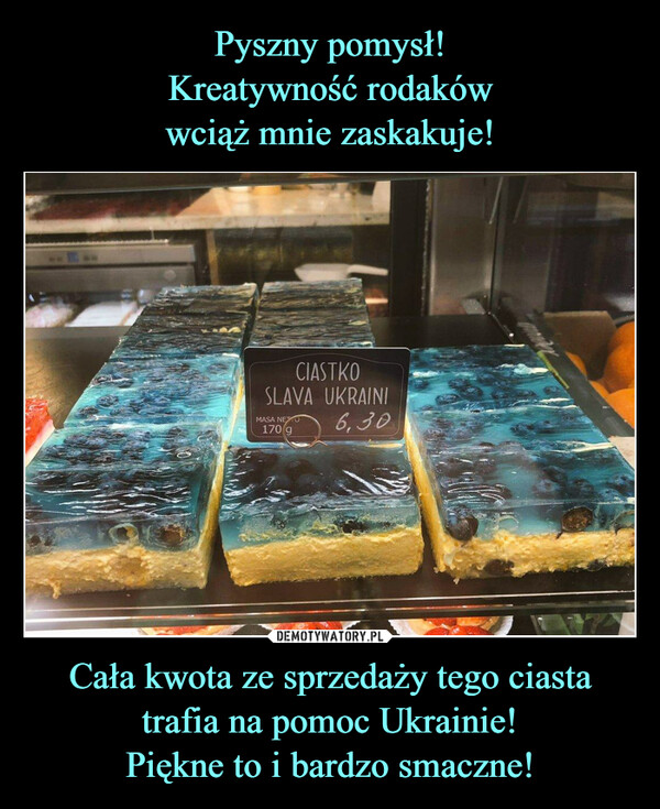 Pyszny pomysł!
Kreatywność rodaków
wciąż mnie zaskakuje! Cała kwota ze sprzedaży tego ciasta trafia na pomoc Ukrainie!
Piękne to i bardzo smaczne!