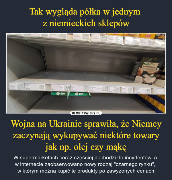 Wojna na Ukrainie sprawiła, że Niemcy zaczynają wykupywać niektóre towary jak np. olej czy mąkę – W supermarketach coraz częściej dochodzi do incydentów, a w internecie zaobserwowano nowy rodzaj "czarnego rynku", w którym można kupić te produkty po zawyżonych cenach 