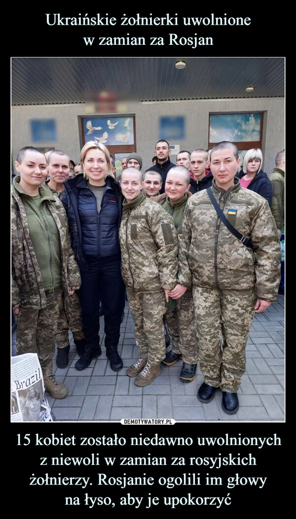 15 kobiet zostało niedawno uwolnionych z niewoli w zamian za rosyjskich żołnierzy. Rosjanie ogolili im głowyna łyso, aby je upokorzyć –  