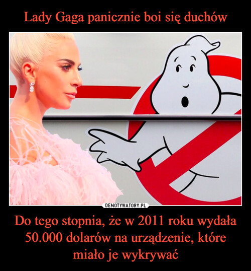 Lady Gaga panicznie boi się duchów Do tego stopnia, że w 2011 roku wydała 50.000 dolarów na urządzenie, które miało je wykrywać