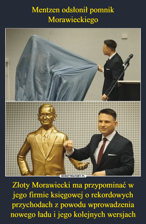Mentzen odsłonił pomnik Morawieckiego Złoty Morawiecki ma przypominać w jego firmie księgowej o rekordowych przychodach z powodu wprowadzenia nowego ładu i jego kolejnych wersjach