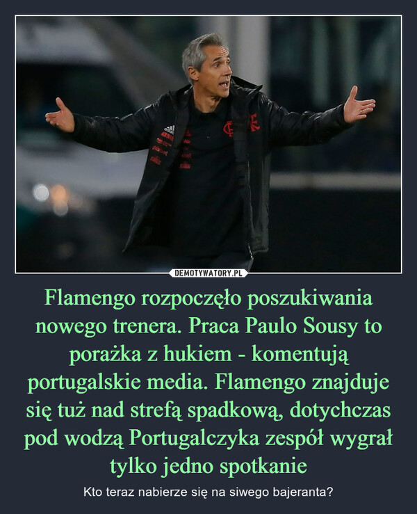 Flamengo rozpoczęło poszukiwania nowego trenera. Praca Paulo Sousy to porażka z hukiem - komentują portugalskie media. Flamengo znajduje się tuż nad strefą spadkową, dotychczas pod wodzą Portugalczyka zespół wygrał tylko jedno spotkanie – Kto teraz nabierze się na siwego bajeranta? 