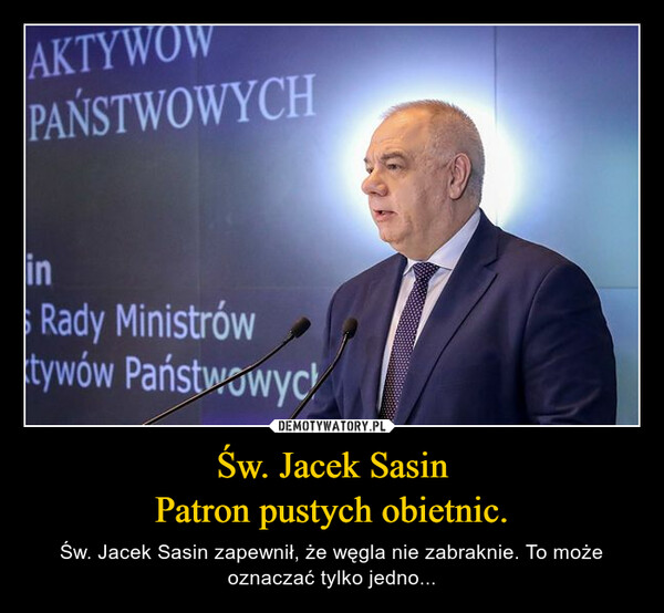 Św. Jacek Sasin
Patron pustych obietnic.