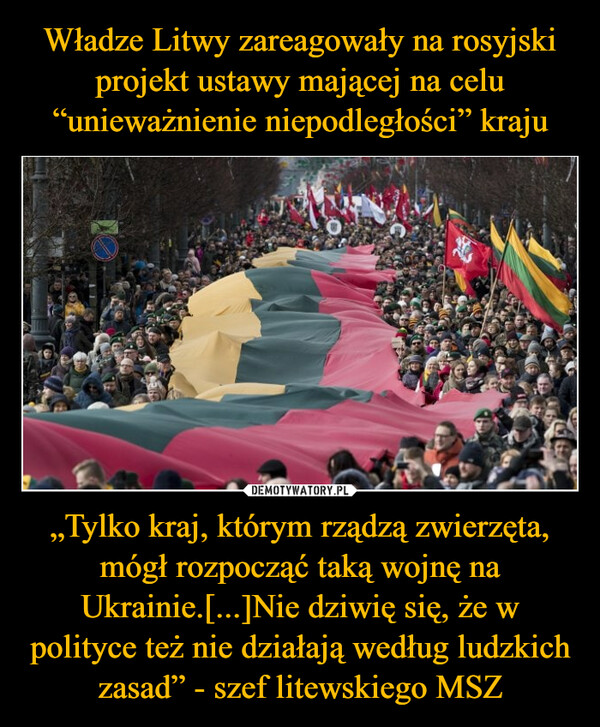 „Tylko kraj, którym rządzą zwierzęta, mógł rozpocząć taką wojnę na Ukrainie.[...]Nie dziwię się, że w polityce też nie działają według ludzkich zasad” - szef litewskiego MSZ –  
