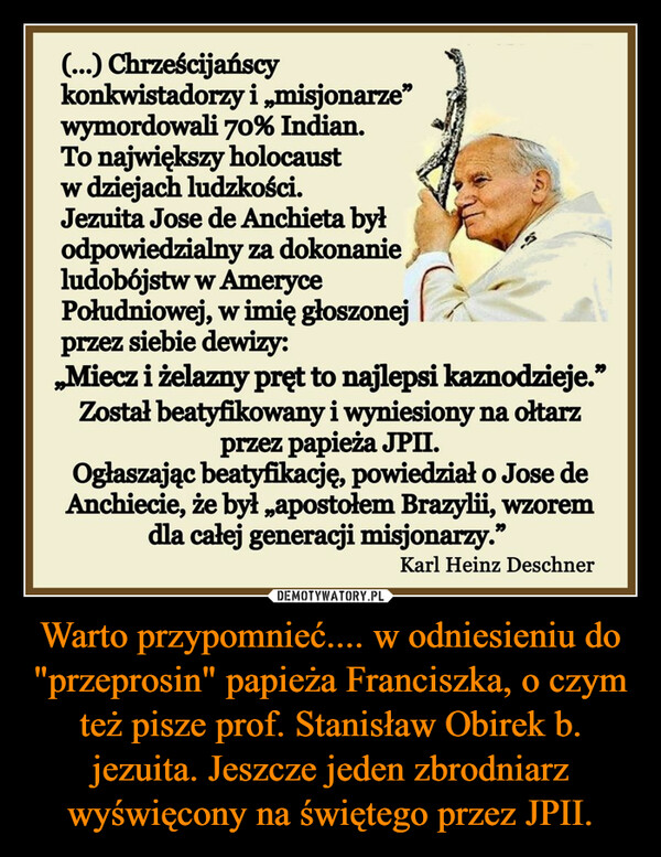 Warto przypomnieć.... w odniesieniu do "przeprosin" papieża Franciszka, o czym też pisze prof. Stanisław Obirek b. jezuita. Jeszcze jeden zbrodniarz wyświęcony na świętego przez JPII. –  