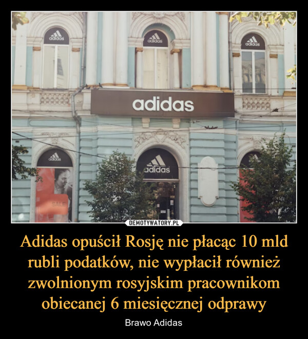 Adidas opuścił Rosję nie płacąc 10 mld rubli podatków, nie wypłacił również zwolnionym rosyjskim pracownikom obiecanej 6 miesięcznej odprawy