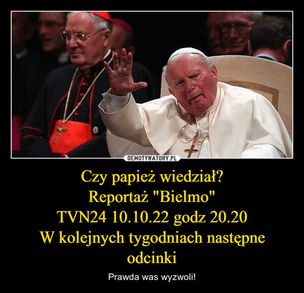 Czy papież wiedział?
Reportaż "Bielmo"
TVN24 10.10.22 godz 20.20
W kolejnych tygodniach następne odcinki