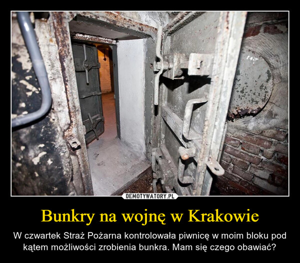 Bunkry na wojnę w Krakowie – W czwartek Straż Pożarna kontrolowała piwnicę w moim bloku pod kątem możliwości zrobienia bunkra. Mam się czego obawiać? 