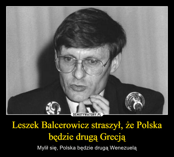 Leszek Balcerowicz straszył, że Polska będzie drugą Grecją – Mylił się, Polska będzie drugą Wenezuelą 