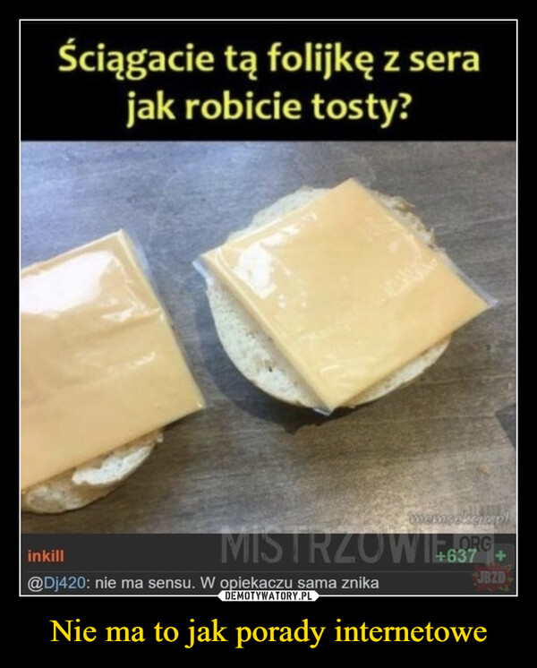 Nie ma to jak porady internetowe –  Ściągacie tą folijkę z sera jak robicie tosty?