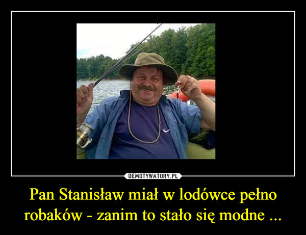 Pan Stanisław miał w lodówce pełno robaków - zanim to stało się modne ... –  