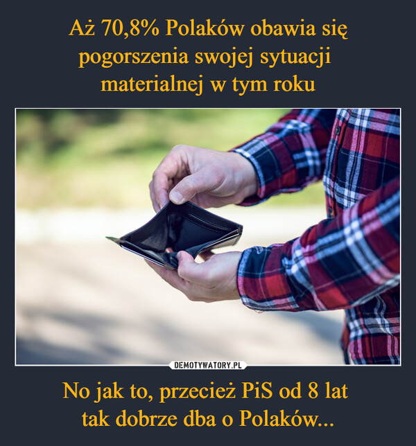 No jak to, przecież PiS od 8 lat tak dobrze dba o Polaków... –  NCCINPU