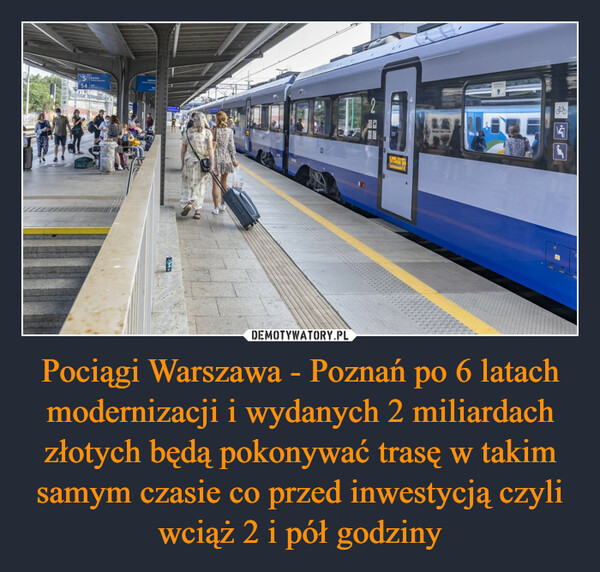 Pociągi Warszawa - Poznań po 6 latach modernizacji i wydanych 2 miliardach złotych będą pokonywać trasę w takim samym czasie co przed inwestycją czyli wciąż 2 i pół godziny –  +18LAER7.ESPENEZer.55