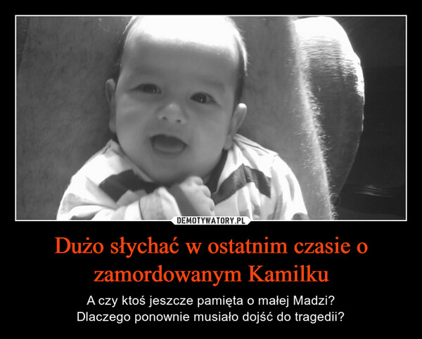 Dużo słychać w ostatnim czasie o zamordowanym Kamilku – A czy ktoś jeszcze pamięta o małej Madzi?Dlaczego ponownie musiało dojść do tragedii? 
