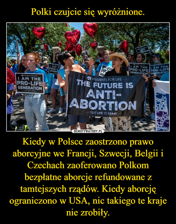 Polki czujcie się wyróżnione. Kiedy w Polsce zaostrzono prawo aborcyjne we Francji, Szwecji, Belgii i Czechach zaoferowano Polkom bezpłatne aborcje refundowane z tamtejszych rządów. Kiedy aborcję ograniczono w USA, nic takiego te kraje nie zrobiły.