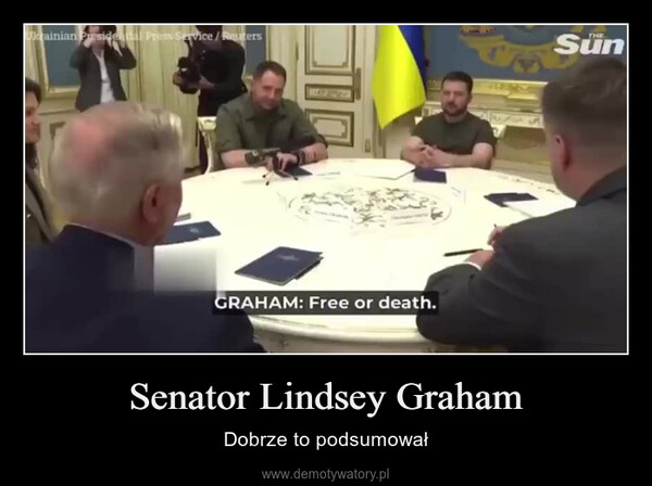 Senator Lindsey Graham – Dobrze to podsumował Ukrainian Presidedal Press Service/ReutersGRAHAM: Free or death.THESün