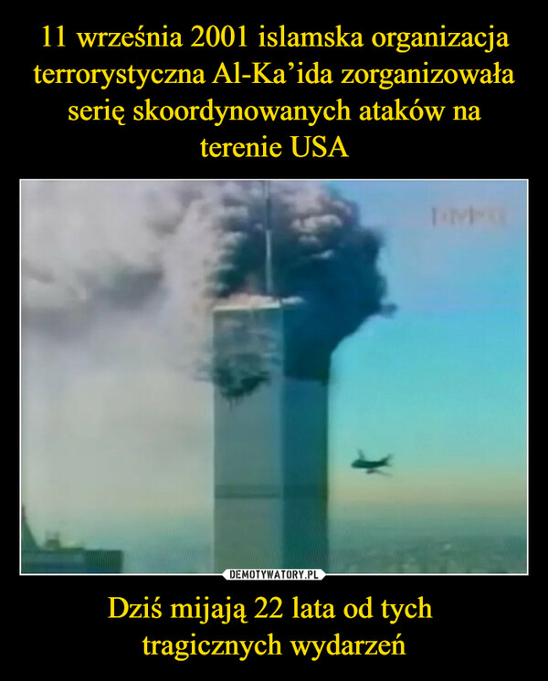 11 września 2001 islamska organizacja terrorystyczna Al-Ka’ida zorganizowała serię skoordynowanych ataków na terenie USA Dziś mijają 22 lata od tych 
tragicznych wydarzeń