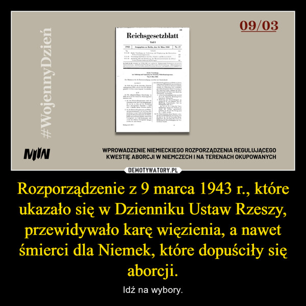Rozporządzenie z 9 marca 1943 r., które ukazało się w Dzienniku Ustaw Rzeszy, przewidywało karę więzienia, a nawet śmierci dla Niemek, które dopuściły się aborcji.