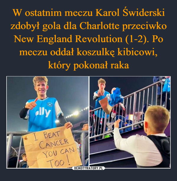 W ostatnim meczu Karol Świderski zdobył gola dla Charlotte przeciwko New England Revolution (1-2). Po meczu oddał koszulkę kibicowi, który pokonał raka