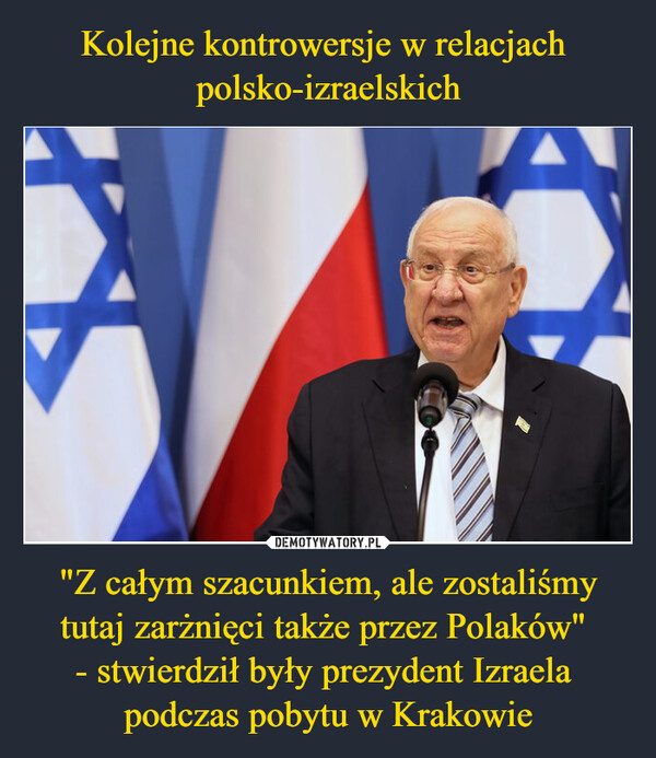 "Z całym szacunkiem, ale zostaliśmy tutaj zarżnięci także przez Polaków" - stwierdził były prezydent Izraela podczas pobytu w Krakowie –  