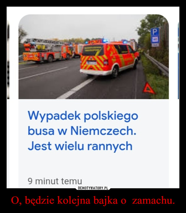 O, będzie kolejna bajka o  zamachu. –  TASWypadek polskiegobusa w Niemczech.Jest wielu rannych9 minut temuP