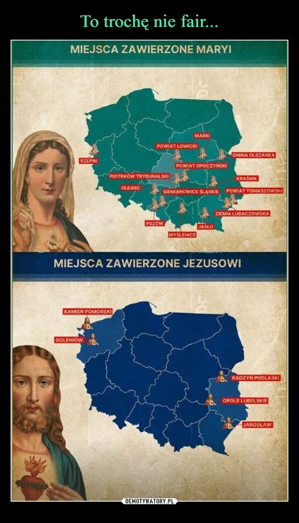 –  MIEJSCA ZAWIERZONE MARYIRZEPINMARKIPOWIAT LOWICKIOMINA OLSZANKAPOWIAT OPOCZYŃSKIPIOTRKÓW TRYBUNALSKIKRASNIKOLESNOSIEMIANOWICE ŚLĄSKIEPOWIAT TOMASZOWSKIZIEMIA LUBACZOWSKAPSZÓWJASLOMYŚLENICEMIEJSCA ZAWIERZONE JEZUSOWIKAMIEŃ POMORSKIGOLENIOWRADZYŃ PODLASKIOPOLE LUBELSKIEJAROSŁAW