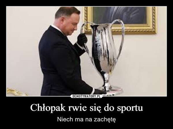 Chłopak rwie się do sportu – Niech ma na zachętę 