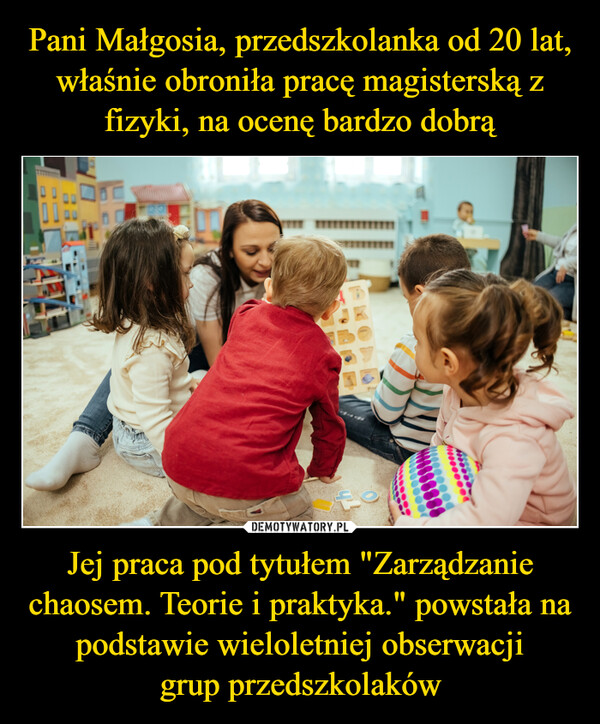 Jej praca pod tytułem "Zarządzanie chaosem. Teorie i praktyka." powstała na podstawie wieloletniej obserwacjigrup przedszkolaków –  1+1=||I