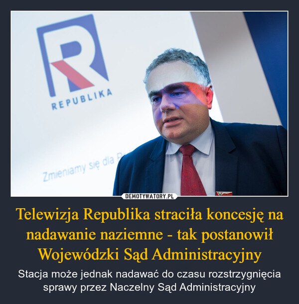 Telewizja Republika straciła koncesję na nadawanie naziemne - tak postanowił Wojewódzki Sąd Administracyjny – Stacja może jednak nadawać do czasu rozstrzygnięcia sprawy przez Naczelny Sąd Administracyjny RREPUBLIKAZmieniamy się dla P