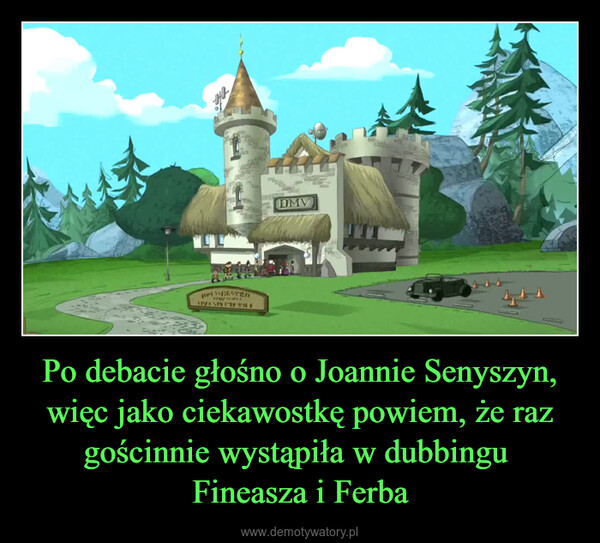 Po debacie głośno o Joannie Senyszyn, więc jako ciekawostkę powiem, że raz gościnnie wystąpiła w dubbingu Fineasza i Ferba –  THEDMVPOSSELTENwww.*****